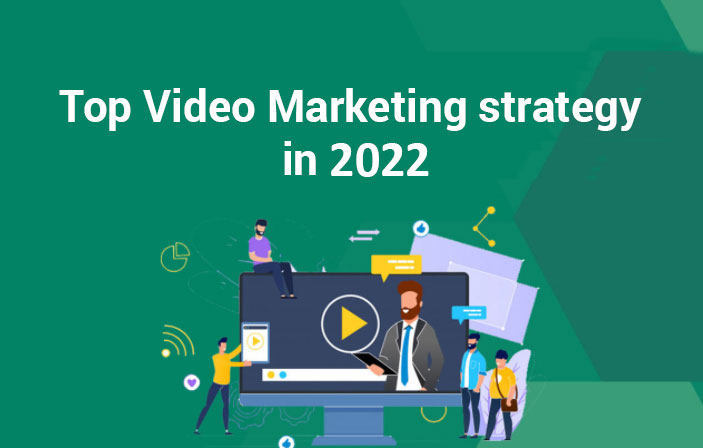 Top Video Marketing Strategy in 2022