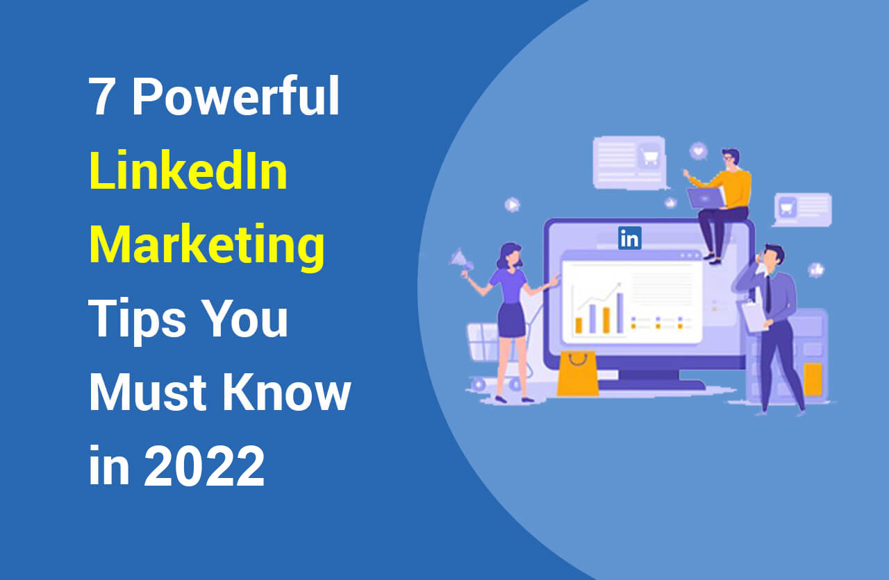 7 Powerful LinkedIn Marketing Tips You Must Know in 2022