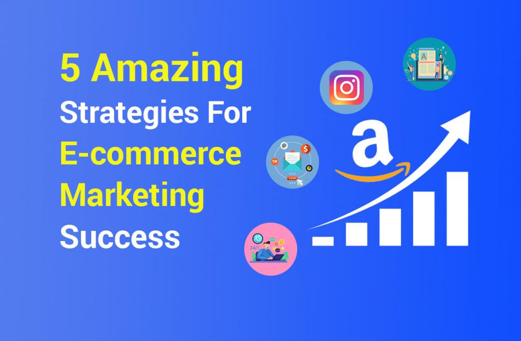 5 Amazing Strategies For eCommerce Marketing Success