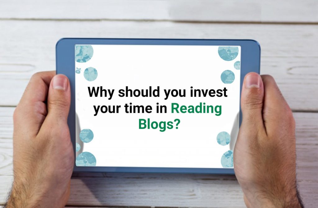 Why Should You Invest Your Time In Reading Blogs?