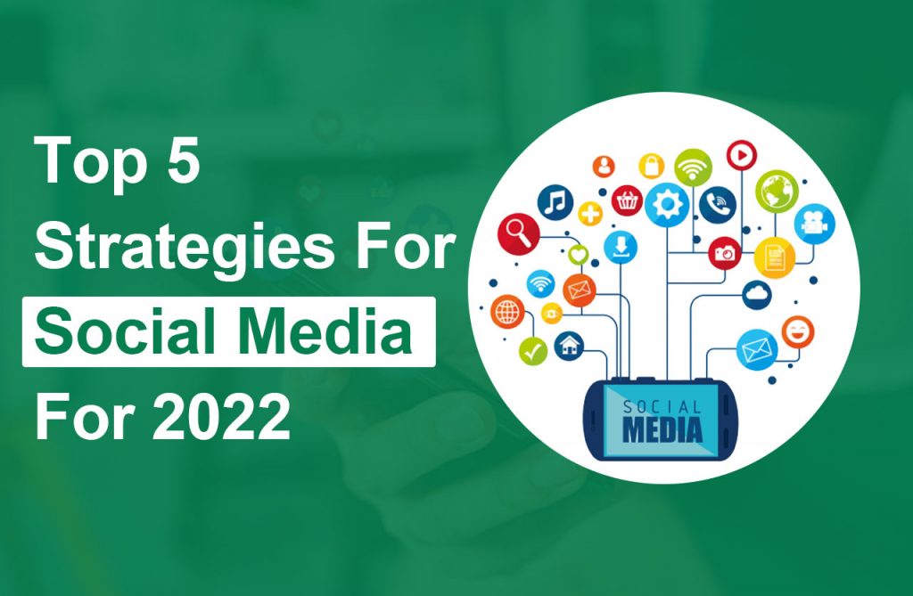 Top 5 Strategies for Social Media for 2022